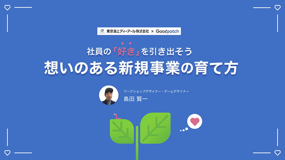 社員の『好き』がアイデアの芽を育てる。デザイン思考が作り出す新たな新規事業の捉え方。東京海上ディーアールオンラインセミナー